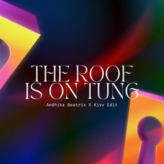 The Roof Is On Tung (Andhika Beatrix X Kivv EDIT)