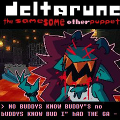 > NO BUDDYS KNOW BUDDY"S no bUDDYS KNOW BUD I" hAD THE GA - [Deltarune The Same Same Other Puppet]