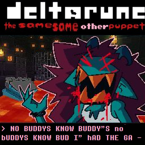 > NO BUDDYS KNOW BUDDY"S no bUDDYS KNOW BUD I" hAD THE GA - [Deltarune The Same Same Other Puppet]