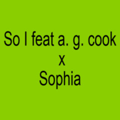 So I featuring a. g. cook X Sophia