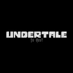 UNDERTALE: To Dust (LEGACY) ~ Another Medium