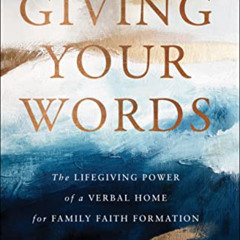 [Get] EBOOK 📮 Giving Your Words: The Lifegiving Power of a Verbal Home for Family Fa