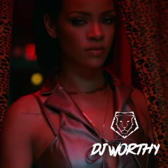 Rihanna (Needed Me..) X Esentrik -DJ Worthy Edit