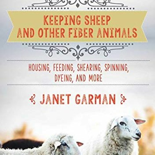 [Read] [EPUB KINDLE PDF EBOOK] The Good Living Guide to Keeping Sheep and Other Fiber Animals: Housi