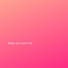 baby you and me