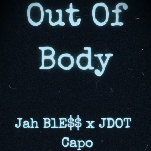 OUT OF BODY- JAH BLE$$ x JDOT