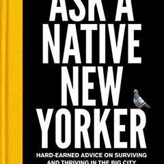 ( KUiD ) Ask a Native New Yorker: Hard-Earned Advice on Surviving and Thriving in the Big City by  J