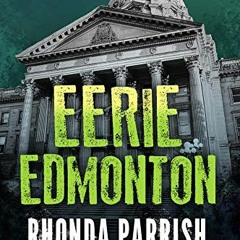 Access [KINDLE PDF EBOOK EPUB] Eerie Edmonton by  Rhonda Parrish &  Rona Anderson 🎯