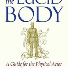 READ PDF 📔 The Lucid Body: A Guide for the Physical Actor by  Fay Simpson &  Eleanor