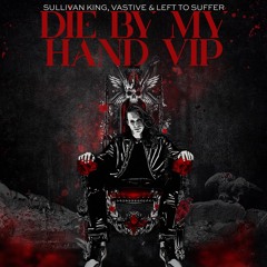 Sullivan King, Vastive & Left To Suffer – Die By My Hand (VIP) [UNRELEASED]