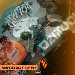 Troublesome x Hey Mor