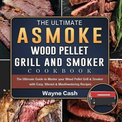 ⚡Read✔[PDF]  The Ultimate ASMOKE Wood Pellet Grill & Smoker cookbook: The Ultimate Guide to