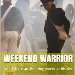 [Read] [EPUB KINDLE PDF EBOOK] WEEKEND WARRIOR: Over Fifty Years Re-living American History by  Lawr