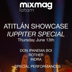 Atitlan Showcase, IUPPITER SPECIAL- Mixmag latm - Thursday June 13th.