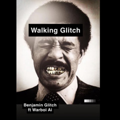 Benjamin Glitch Ft. Warboy Ai- Walking Glitch