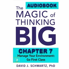 THE MAGIC OF THINKING BIG CHAPTER 7: Manage Your Environment: Go First Class