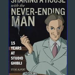 Download Ebook 💖 Sharing a House with the Never-Ending Man: 15 Years at Studio Ghibli EBOOK