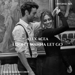 ALEX ACEA - I Don't Wanna Let Go (Original Mix)