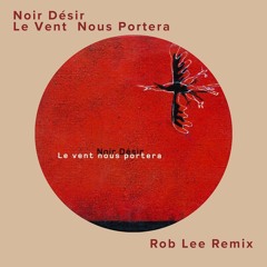 Noir Désir - Le Vent Nous Portera (Rob Lee Remix)