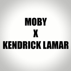 Moby X Kendrick Lamar