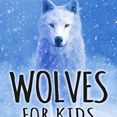 GET PDF 📝 Wolves for Kids: Amazing Facts and True Stories about the Gray Wolf and Ar