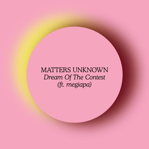 MATTERS UNKNOWN - Dream of the Contest (ft. megiapa)