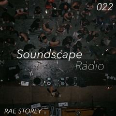 Soundscape Radio 022 W/ Rae Storey