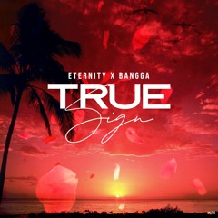Eternity(@eternitymeansforever)& Bangga(@chidibangg) - True Sign