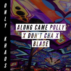 Along Came Polly X Don't Cha X Blade (OnlyKhaos Edit)