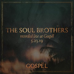The Soul Brothers - Recorded Live At GOSPËL - 05.23.19