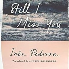 Get EPUB KINDLE PDF EBOOK Still I Miss You by Inês Pedrosa,Andrea Rosenberg ✅