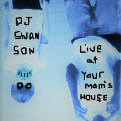 DJ SWANSON LIVE AT YOUR MOM’S HOUSE