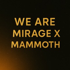 We Are Mirage X Mammoth (MASHUP)