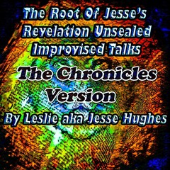 The Root Of Jesse's Revelation Unsealed Improvised Talks: The Chronicles Version