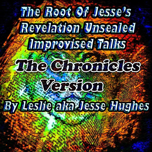 The Root Of Jesse's Revelation Unsealed Improvised Talks: The Chronicles Version