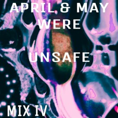 APRIL & MAY WERE UNSAFE MIX IV