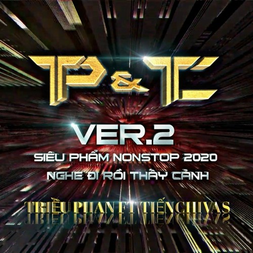 VER 2 - SIÊU PHẨM NONSTOP 2020 - NGHE ĐI RỒI THẤY CẢNH - ( TRIỀU PHAN FT TIẾNCHIVAS ) MIXX