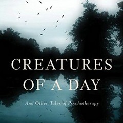 [ACCESS] PDF EBOOK EPUB KINDLE Creatures of a Day: And Other Tales of Psychotherapy by  Irvin D. Yal