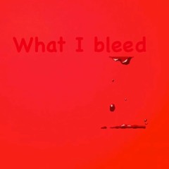 What I Bleed