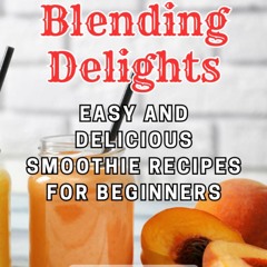 READ⚡[PDF]✔ Blending Delights: Easy and Delicious Smoothie Recipes for Beginners