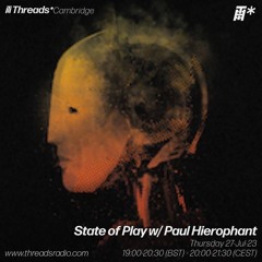 State of Play w/ Paul Hierophant 27-July-23 | Threads