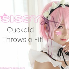 Sissy Cuckold Throws a fit