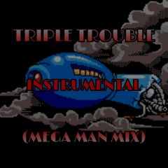 Triple Trouble (Mega Man MIX) INSTRUMENTAL