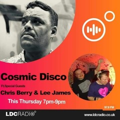 Cosmic Disco Show Ft. Special Guests Chris Berry & Lee James LDC Radio 19th October 2023