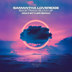 Samantha Loveridge - Backtrack Blow Up (Max Styler Remix)
