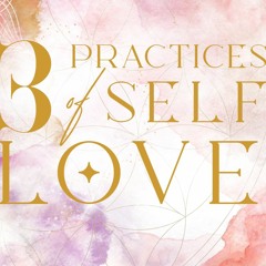 The Three Practices of Self-Love  |  the wisdom podcast | Season 1 - Debut Episode
