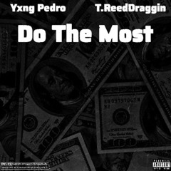 Yxng Pedro X T.ReedDraggin Do The Most