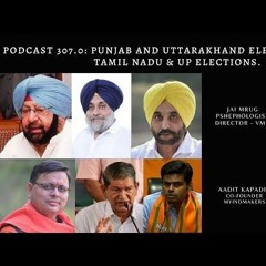 Podcast 307.0: Punjab and Uttarakhand Elections. BJP in Tamil Nadu and Uttar Pradesh Elections.