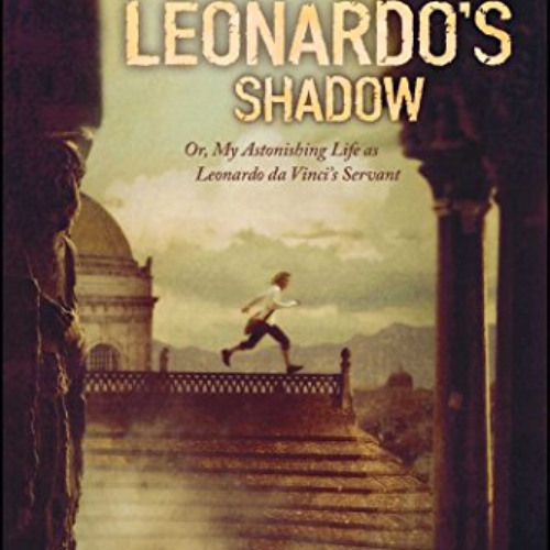 GET PDF 🖊️ Leonardo's Shadow: Or, My Astonishing Life as Leonardo da Vinci's Servant