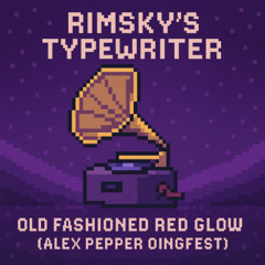 Rimsky's Typewriter - Old Fashioned Red Glow (Alex Pepper Oingfest)